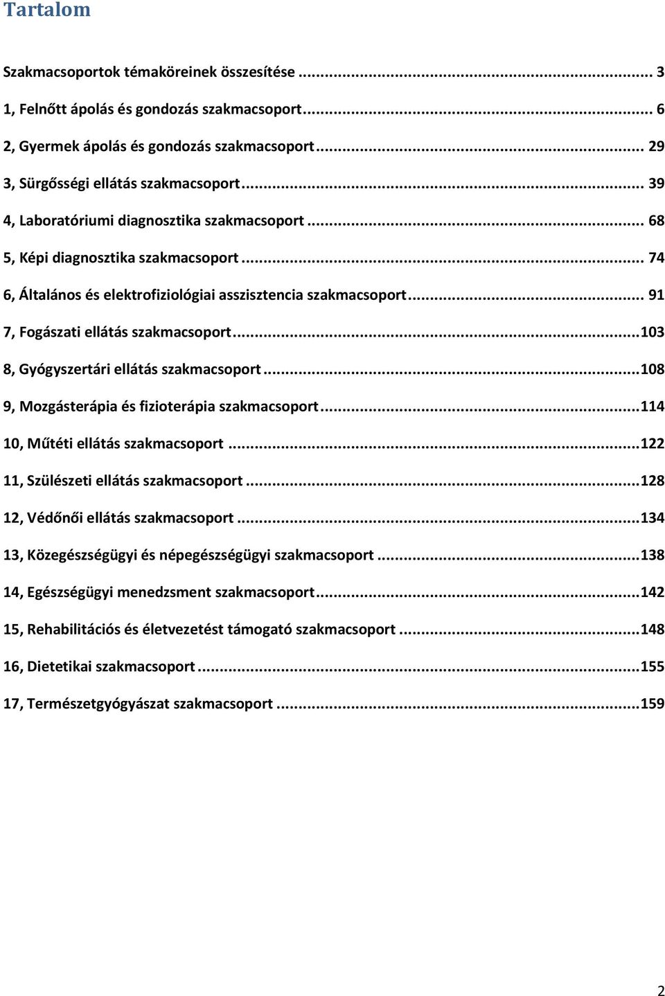 .. 103 8, Gyógyszertári ellátás szakmacsoport... 108 9, Mozgásterápia és fizioterápia szakmacsoport... 114 10, Műtéti ellátás szakmacsoport... 122 11, Szülészeti ellátás szakmacsoport.