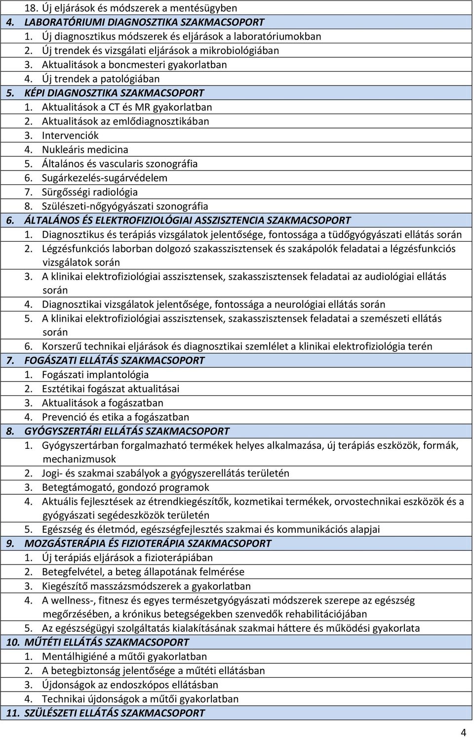 Aktualitások a CT és MR gyakorlatban 2. Aktualitások az emlődiagnosztikában 3. Intervenciók 4. Nukleáris medicina. Általános és vascularis szonográfia 6. Sugárkezelés-sugárvédelem 7.