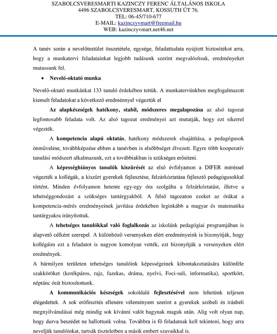 A munkatervünkben megfogalmazott kiemelt feladatokat a következő eredménnyel végeztük el Az alapkészségek hatékony, stabil, módszeres megalapozása az alsó tagozat legfontosabb feladata volt.