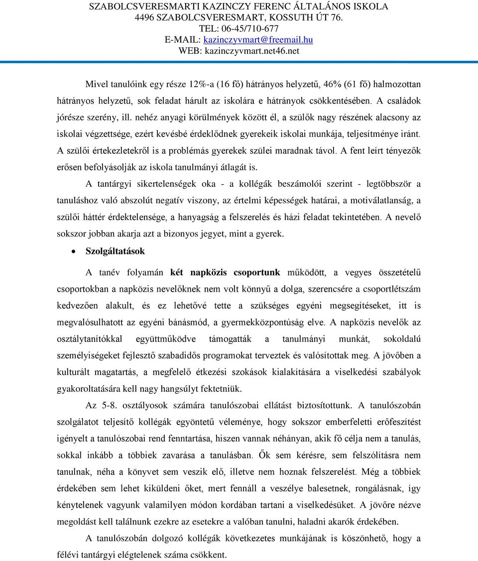 A szülői értekezletekről is a problémás gyerekek szülei maradnak távol. A fent leírt tényezők erősen befolyásolják az iskola tanulmányi átlagát is.