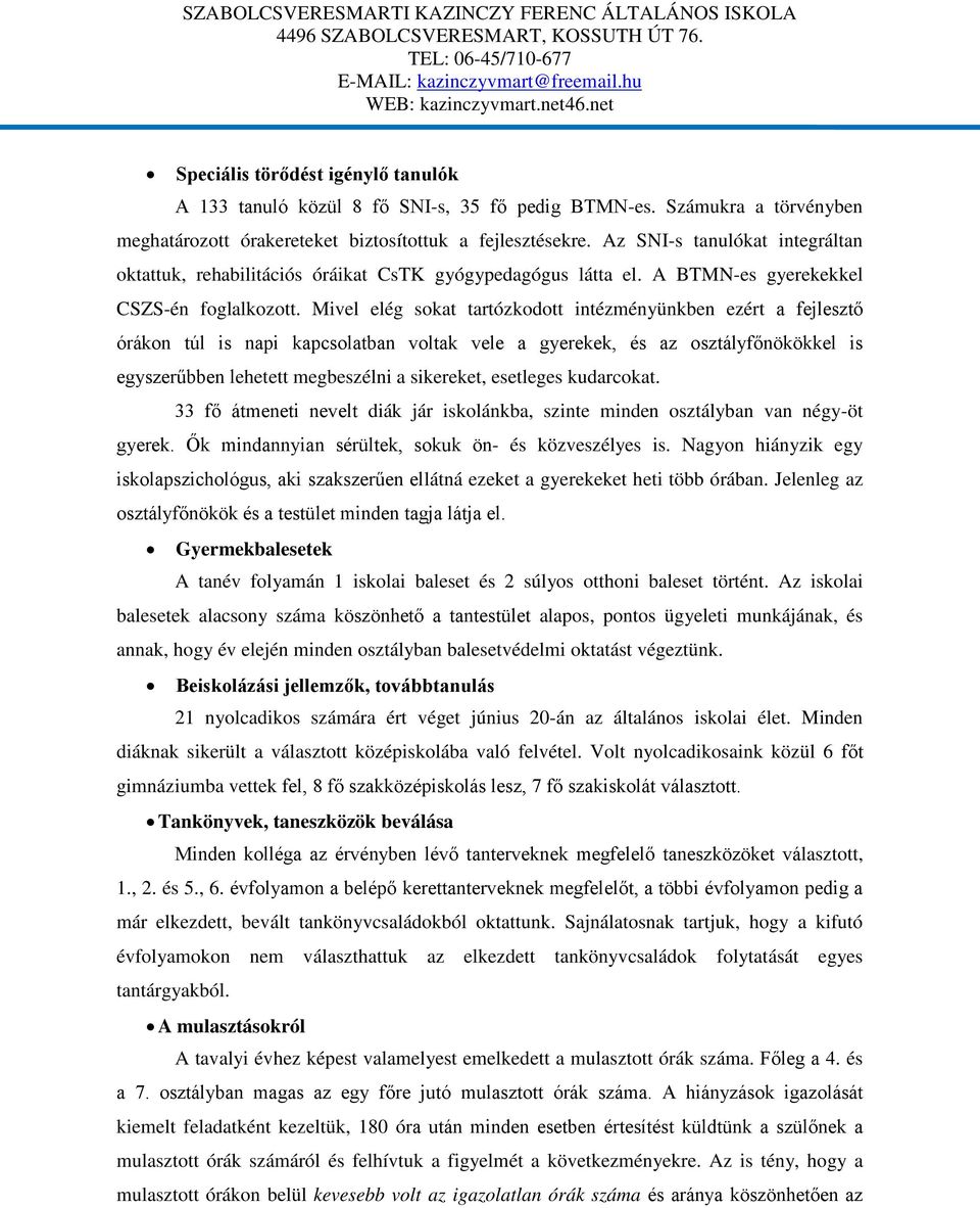 Mivel elég sokat tartózkodott intézményünkben ezért a fejlesztő órákon túl is napi kapcsolatban voltak vele a gyerekek, és az osztályfőnökökkel is egyszerűbben lehetett megbeszélni a sikereket,