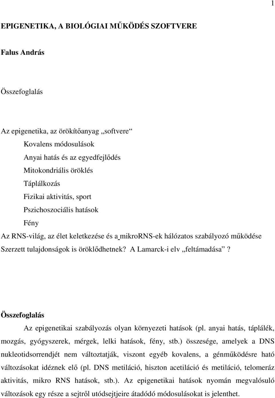 A Lamarck-i elv feltámadása? Összefoglalás Az epigenetikai szabályozás olyan környezeti hatások (pl. anyai hatás, táplálék, mozgás, gyógyszerek, mérgek, lelki hatások, fény, stb.