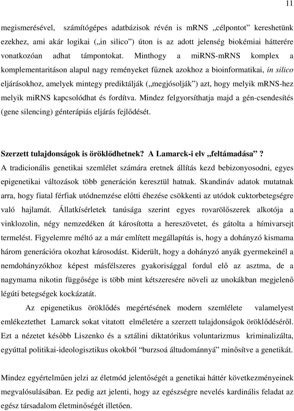 mrns-hez melyik mirns kapcsolódhat és fordítva. Mindez felgyorsíthatja majd a gén-csendesítés (gene silencing) génterápiás eljárás fejlődését. Szerzett tulajdonságok is öröklődhetnek?