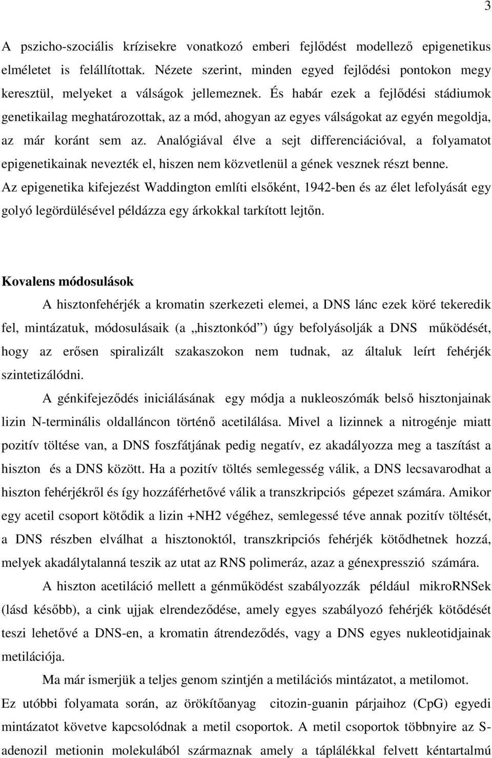 És habár ezek a fejlődési stádiumok genetikailag meghatározottak, az a mód, ahogyan az egyes válságokat az egyén megoldja, az már koránt sem az.