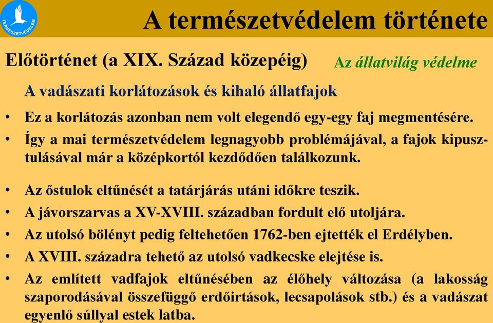 A jávorszarvas a XV-XVIII. században fordult elő utoljára. Az utolsó bölényt pedig feltehetően 1762-ben ejtették el Erdélyben. A XVIII.