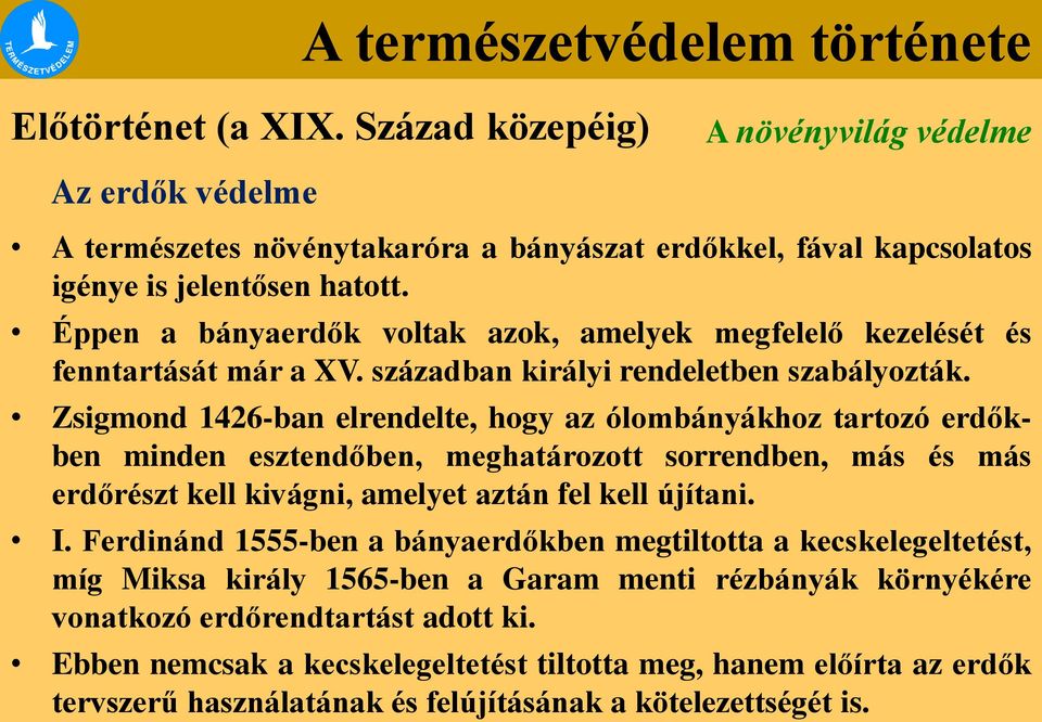 Zsigmond 1426-ban elrendelte, hogy az ólombányákhoz tartozó erdőkben minden esztendőben, meghatározott sorrendben, más és más erdőrészt kell kivágni, amelyet aztán fel kell újítani. I.