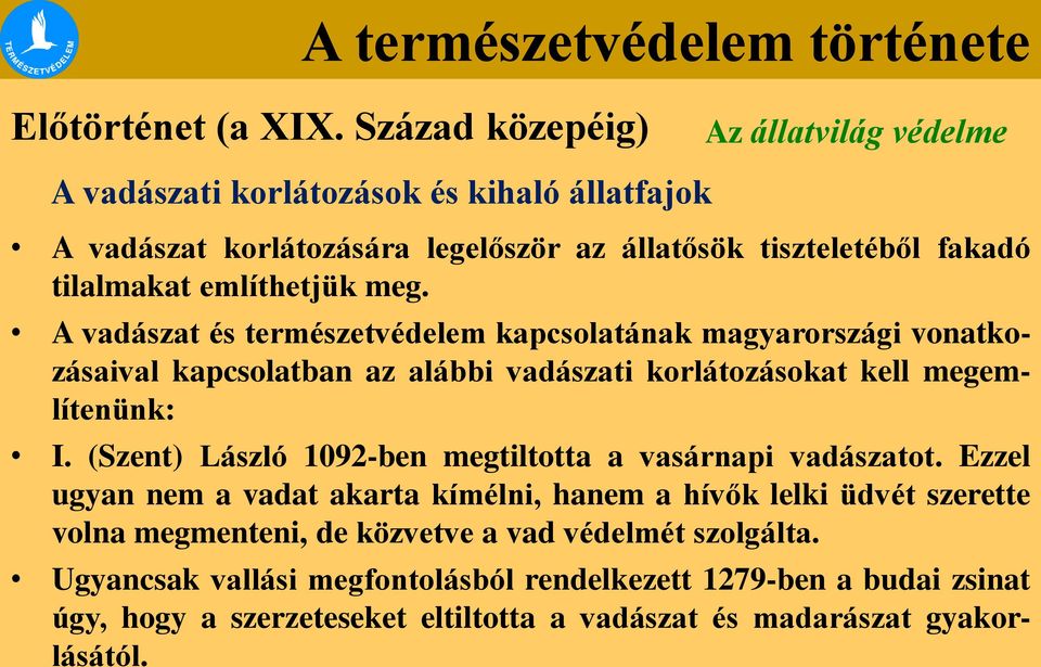 említhetjük meg. A vadászat és természetvédelem kapcsolatának magyarországi vonatkozásaival kapcsolatban az alábbi vadászati korlátozásokat kell megemlítenünk: I.