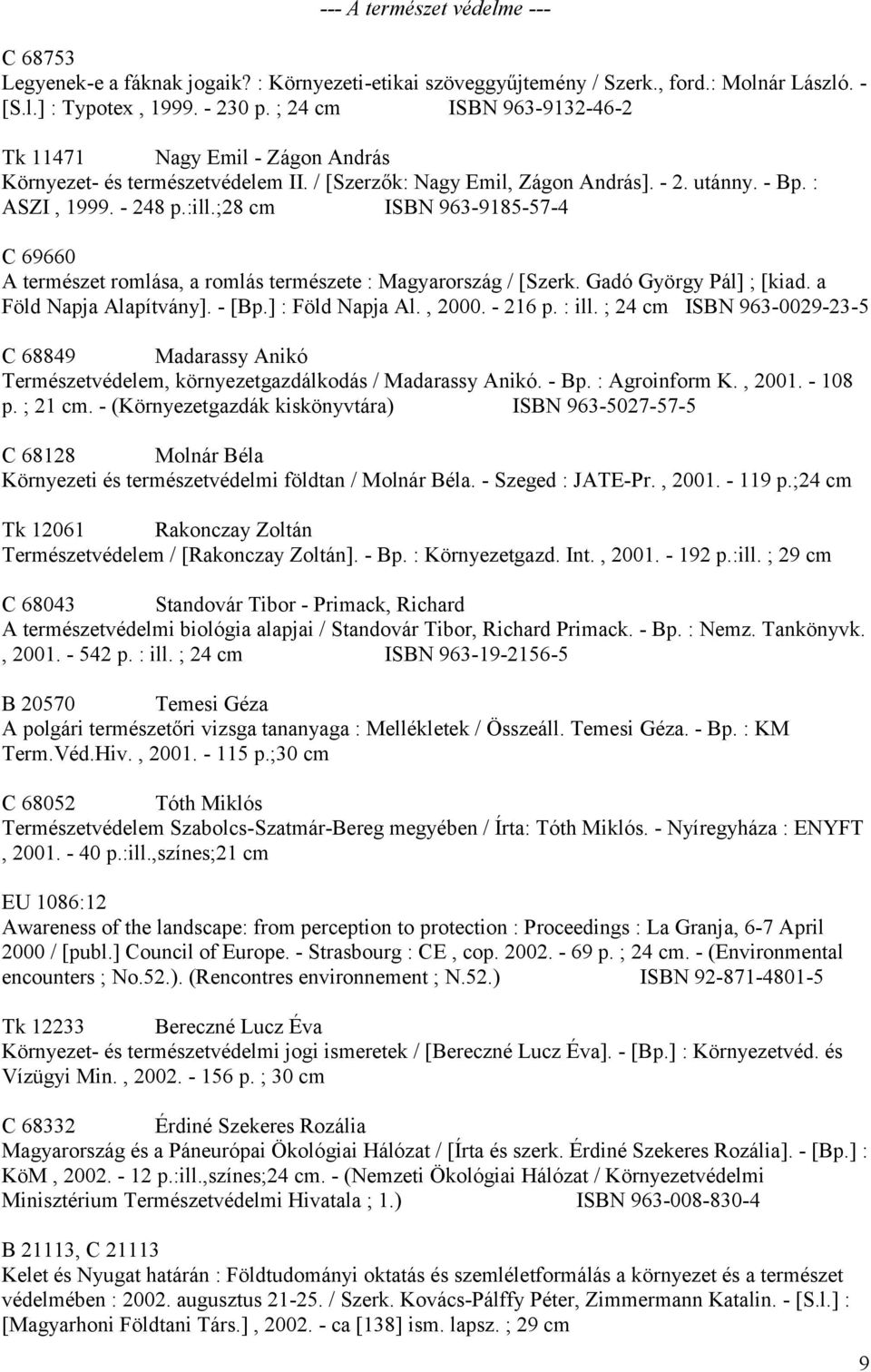 ;28 cm ISBN 963-9185-57-4 C 69660 A természet romlása, a romlás természete : Magyarország / [Szerk. Gadó György Pál] ; [kiad. a Föld Napja Alapítvány]. - [Bp.] : Föld Napja Al., 2000. - 216 p. : ill.