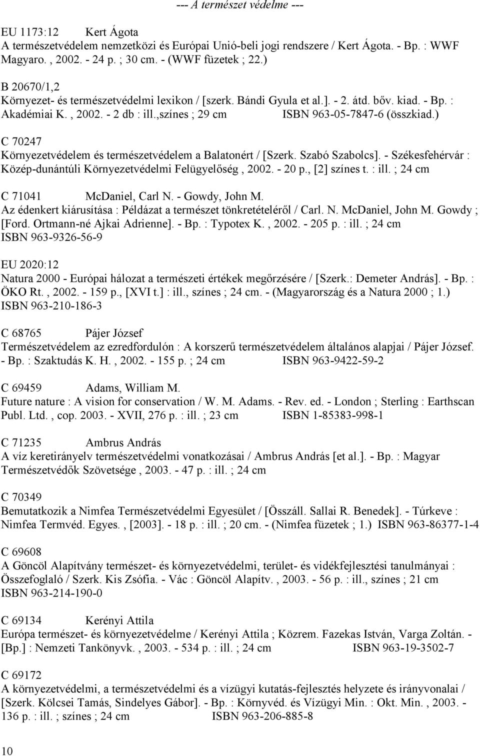 ) C 70247 Környezetvédelem és természetvédelem a Balatonért / [Szerk. Szabó Szabolcs]. - Székesfehérvár : Közép-dunántúli Környezetvédelmi Felügyelőség, 2002. - 20 p., [2] színes t. : ill.