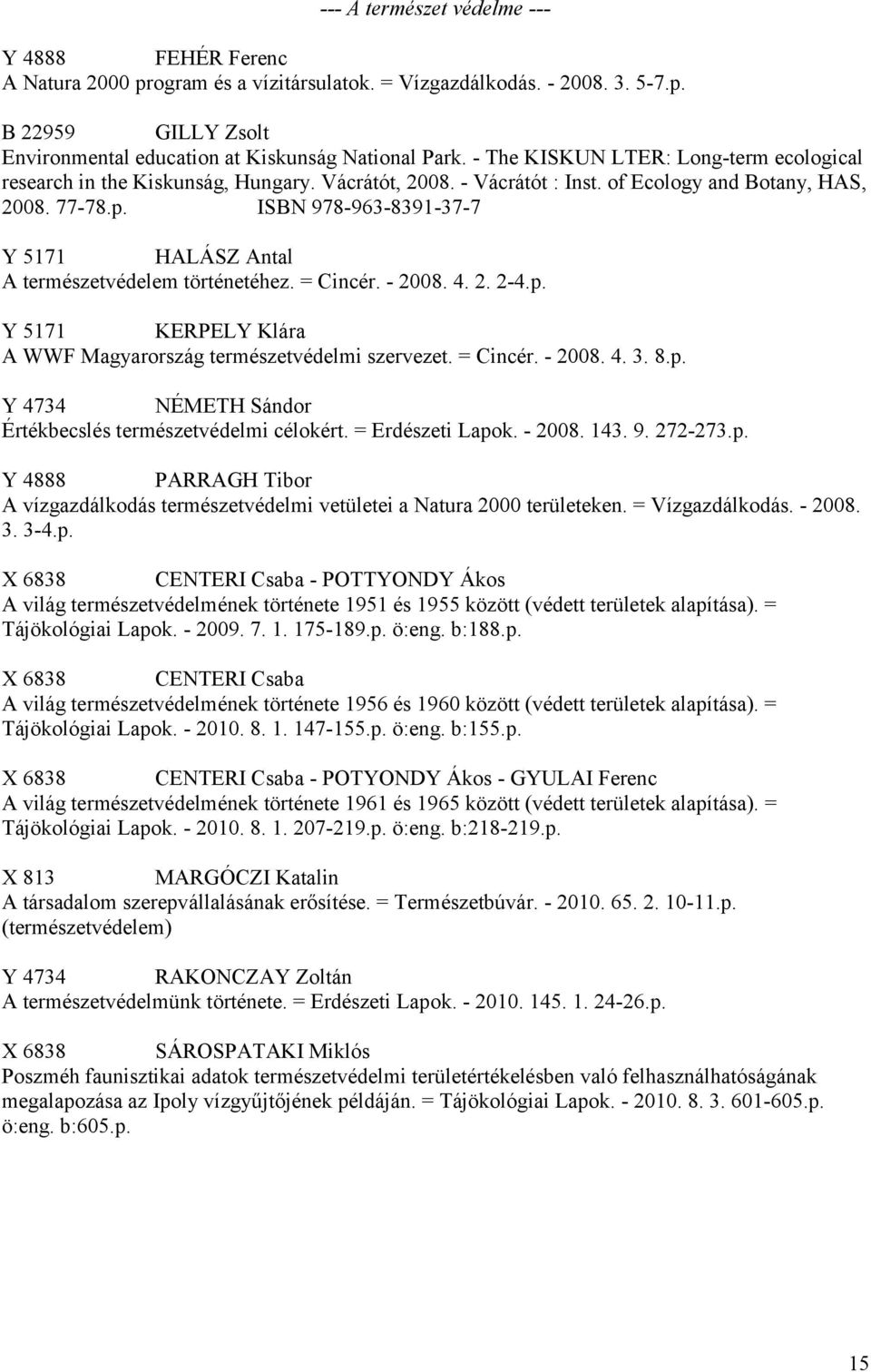 ISBN 978-963-8391-37-7 Y 5171 HALÁSZ Antal A természetvédelem történetéhez. = Cincér. - 2008. 4. 2. 2-4.p. Y 5171 KERPELY Klára A WWF Magyarország természetvédelmi szervezet. = Cincér. - 2008. 4. 3.