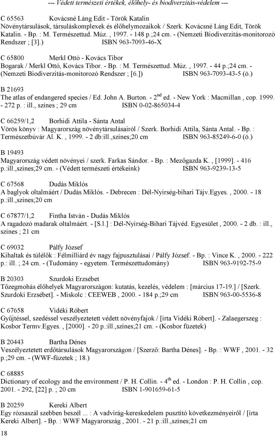 ) ISBN 963-7093-46-X C 65800 Merkl Ottó - Kovács Tibor Bogarak / Merkl Ottó, Kovács Tibor. - Bp. : M. Természettud. Múz., 1997. - 44 p.;24 cm. - (Nemzeti Biodiverzitás-monitorozó Rendszer ; [6.