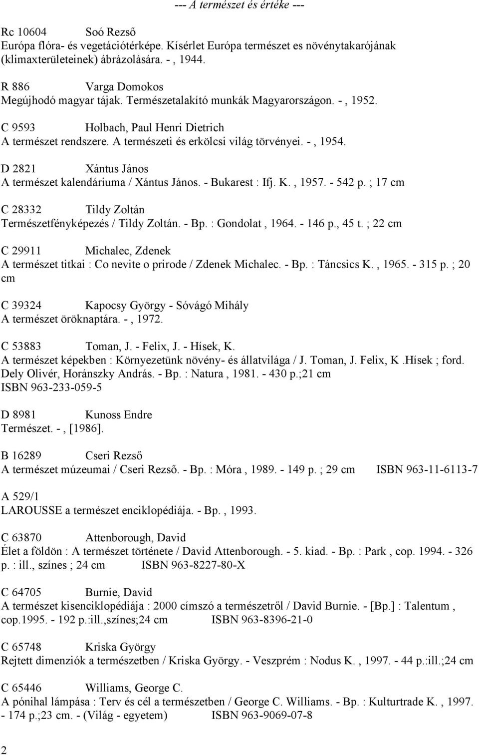 -, 1954. D 2821 Xántus János A természet kalendáriuma / Xántus János. - Bukarest : Ifj. K., 1957. - 542 p. ; 17 cm C 28332 Tildy Zoltán Természetfényképezés / Tildy Zoltán. - Bp. : Gondolat, 1964.