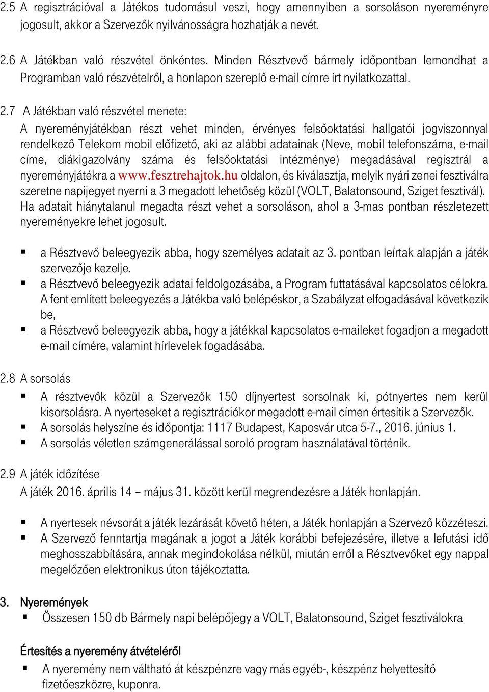 7 A Játékban való részvétel menete: A nyereményjátékban részt vehet minden, érvényes felsőoktatási hallgatói jogviszonnyal rendelkező Telekom mobil előfizető, aki az alábbi adatainak (Neve, mobil