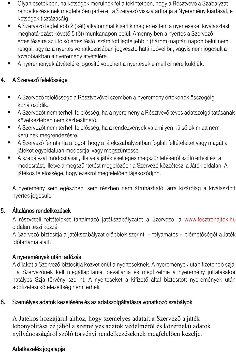 Amennyiben a nyertes a Szervező értesítéseire az utolsó értesítéstől számított legfeljebb 3 (három) naptári napon belül nem reagál, úgy az a nyertes vonatkozásában jogvesztő határidővel bír, vagyis