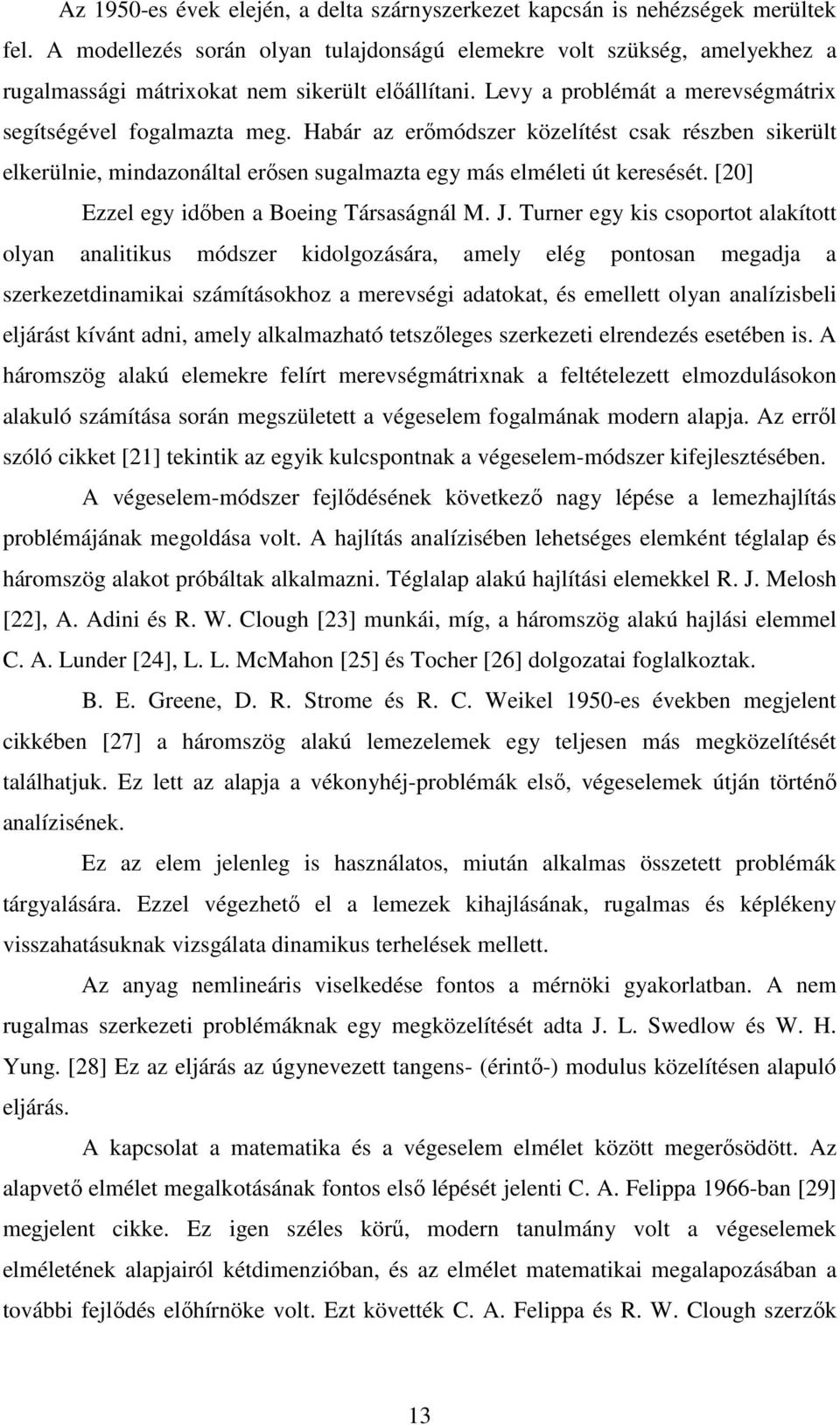 Habár az erımódszer közelítést csak részben sikerült elkerülnie, mindazonáltal erısen sugalmazta egy más elméleti út keresését. [20] Ezzel egy idıben a Boeing Társaságnál M. J.