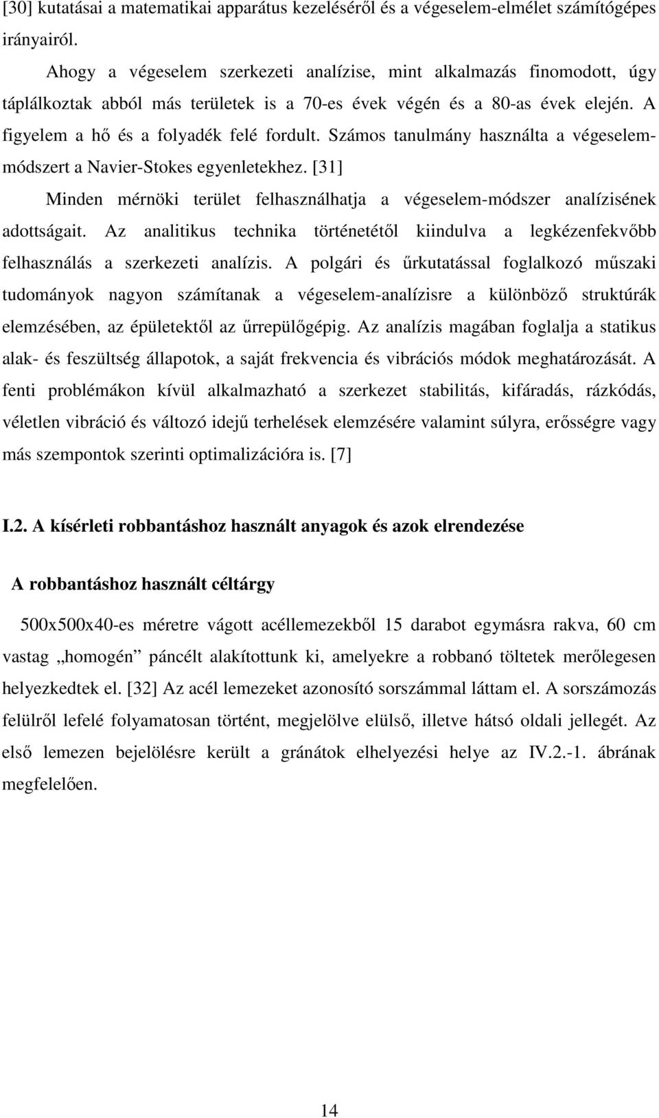 Számos tanulmány használta a végeselemmódszert a Navier-Stokes egyenletekhez. [31] Minden mérnöki terület felhasználhatja a végeselem-módszer analízisének adottságait.