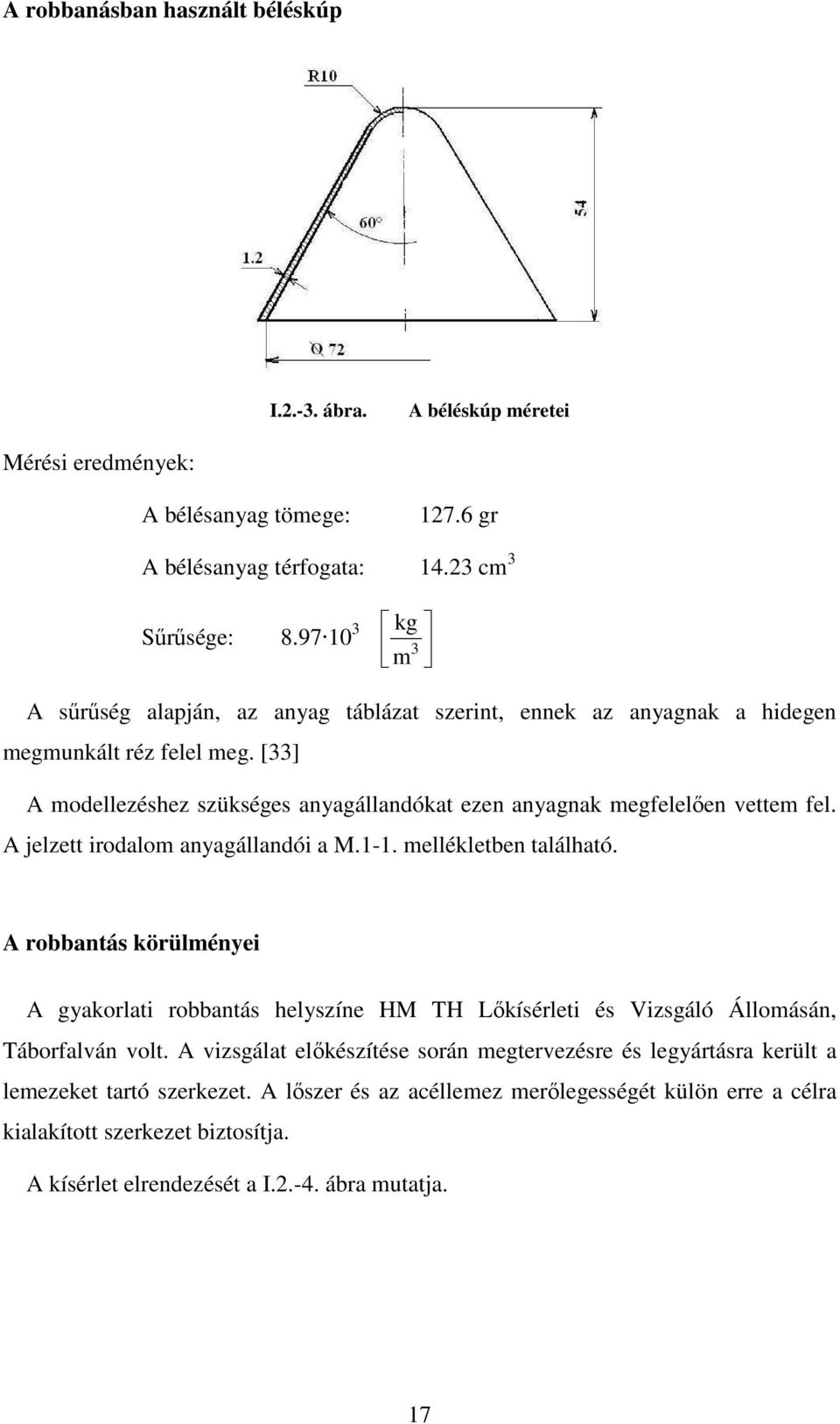 [33] A modellezéshez szükséges anyagállandókat ezen anyagnak megfelelıen vettem fel. A jelzett irodalom anyagállandói a M.1-1. mellékletben található.