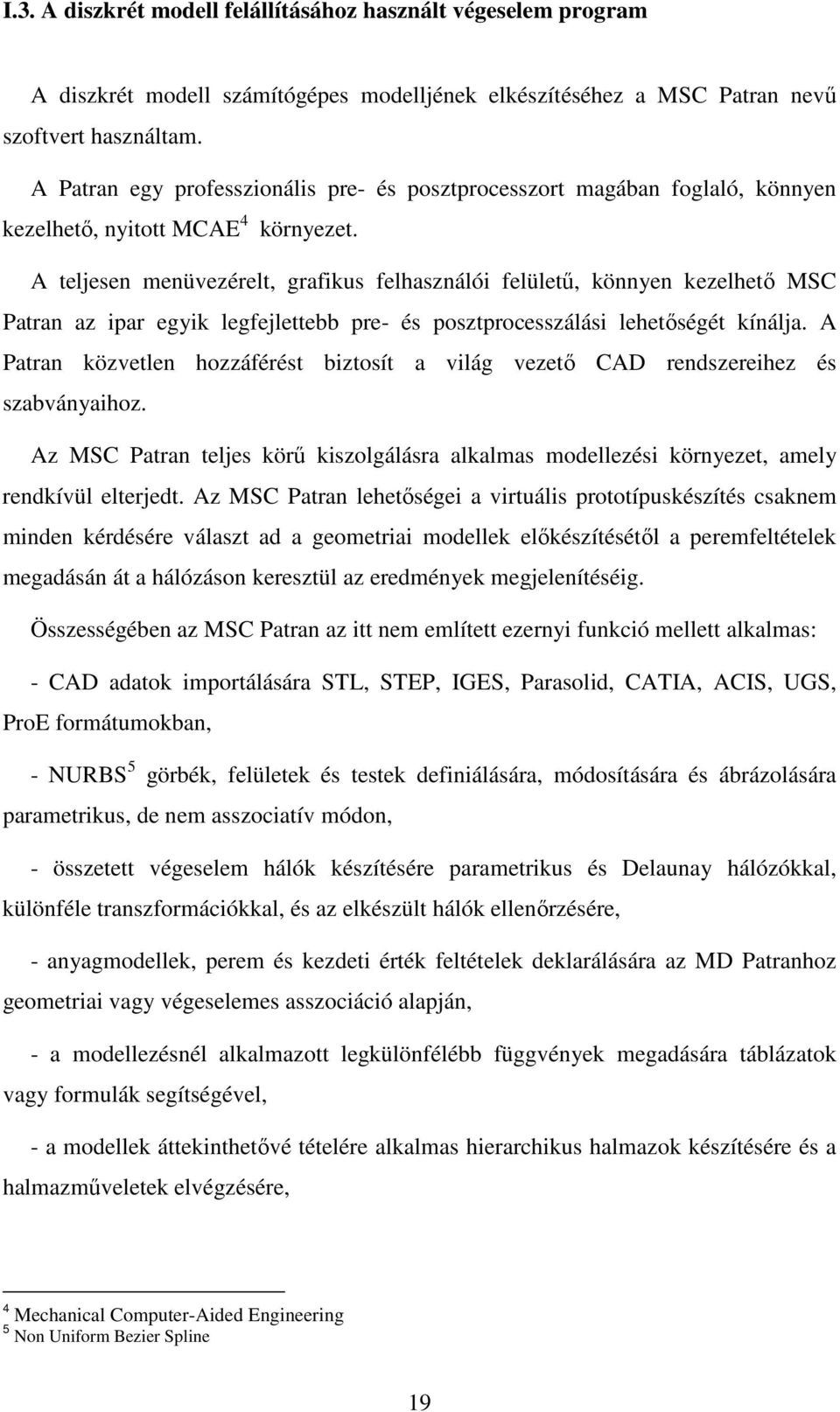 A teljesen menüvezérelt, grafikus felhasználói felülető, könnyen kezelhetı MSC Patran az ipar egyik legfejlettebb pre- és posztprocesszálási lehetıségét kínálja.