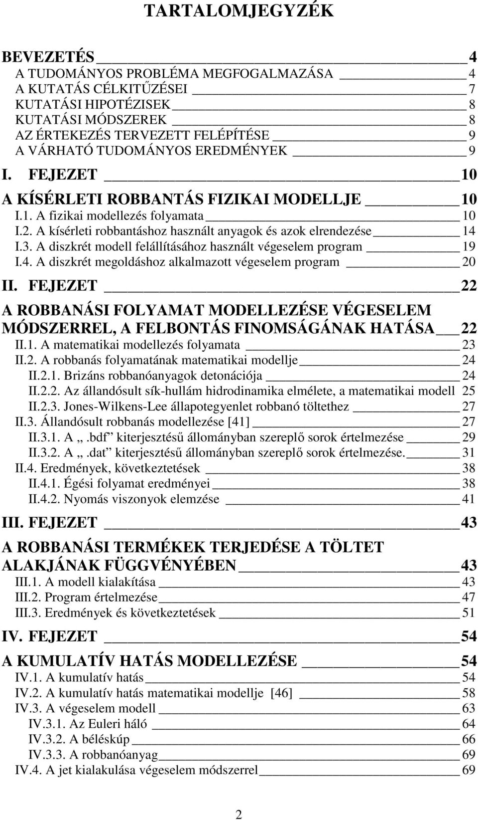 A diszkrét modell felállításához használt végeselem program 19 I.4. A diszkrét megoldáshoz alkalmazott végeselem program 20 II.