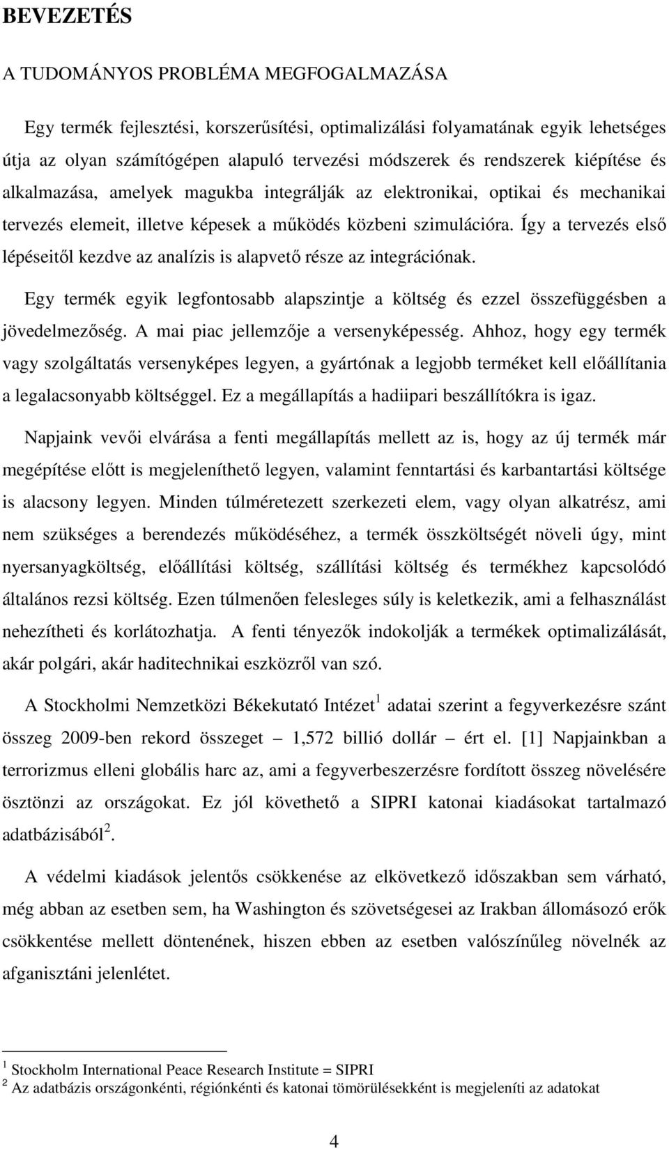 Így a tervezés elsı lépéseitıl kezdve az analízis is alapvetı része az integrációnak. Egy termék egyik legfontosabb alapszintje a költség és ezzel összefüggésben a jövedelmezıség.