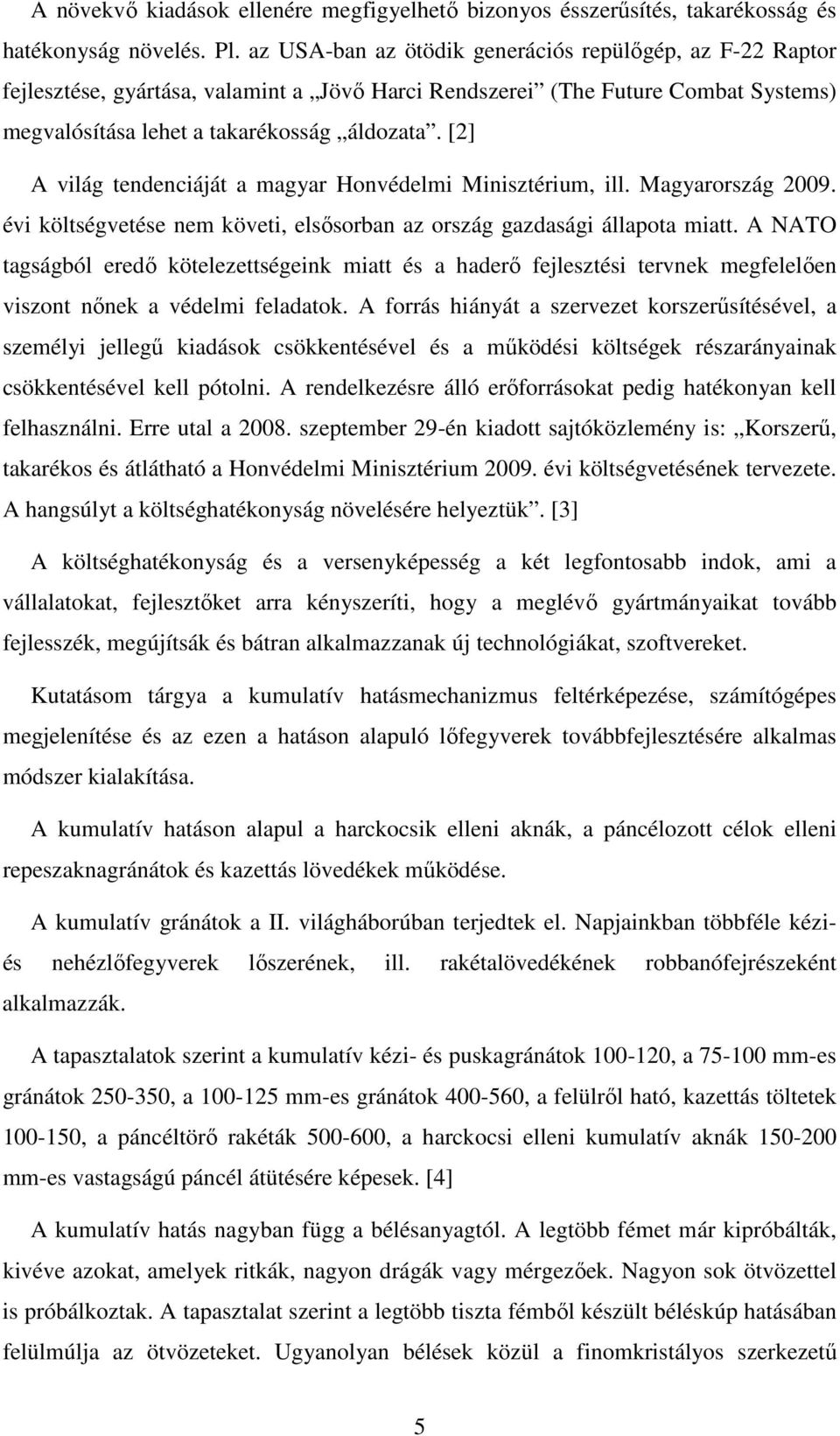 [2] A világ tendenciáját a magyar Honvédelmi Minisztérium, ill. Magyarország 2009. évi költségvetése nem követi, elsısorban az ország gazdasági állapota miatt.