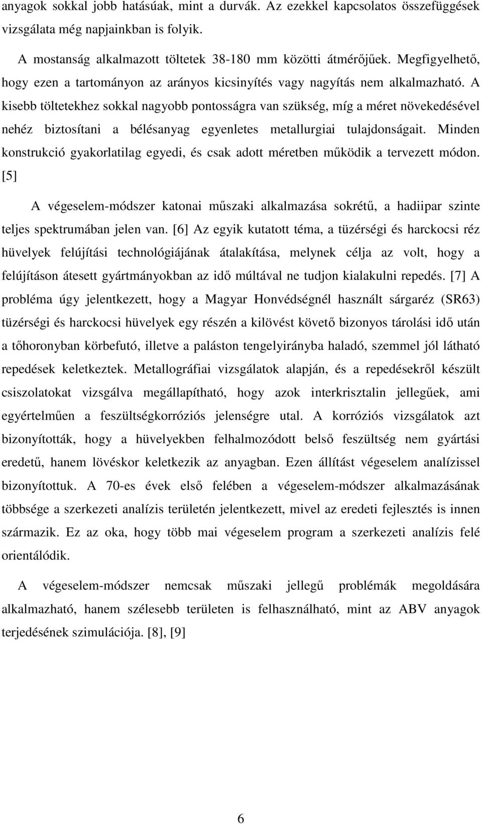 A kisebb töltetekhez sokkal nagyobb pontosságra van szükség, míg a méret növekedésével nehéz biztosítani a bélésanyag egyenletes metallurgiai tulajdonságait.