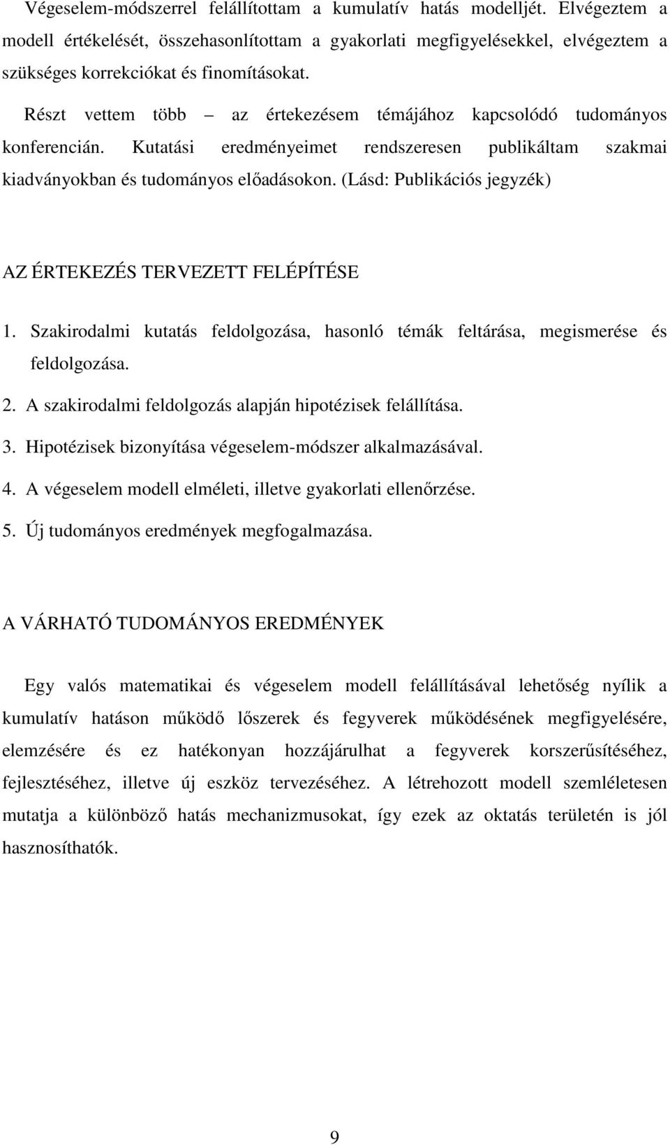 (Lásd: Publikációs jegyzék) AZ ÉRTEKEZÉS TERVEZETT FELÉPÍTÉSE 1. Szakirodalmi kutatás feldolgozása, hasonló témák feltárása, megismerése és feldolgozása. 2.