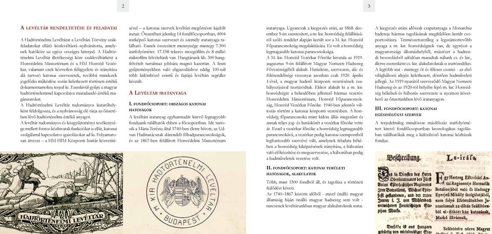 továbbá mindezek jogelődei működése során keletkezett történeti értékű dokumentumokra terjed ki. Ezenkívül gyűjti a magyar hadtörténelemmel kapcsolatos maradandó értékű magániratokat.