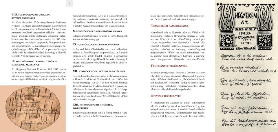 évenként elnöki és általános sorozatok - nélkülözhetetlen a korszak kutatója számára. Az 1949 utáni iratanyag már osztályok, csoportok, főcsoportok szerint csoportosított.