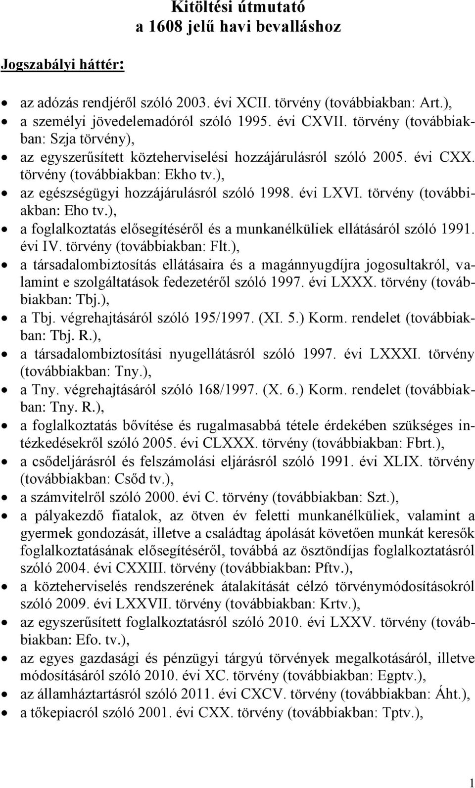 törvény (továbbiakban: Eho tv.), a foglalkoztatás elősegítéséről és a munkanélküliek ellátásáról szóló 1991. évi IV. törvény (továbbiakban: Flt.