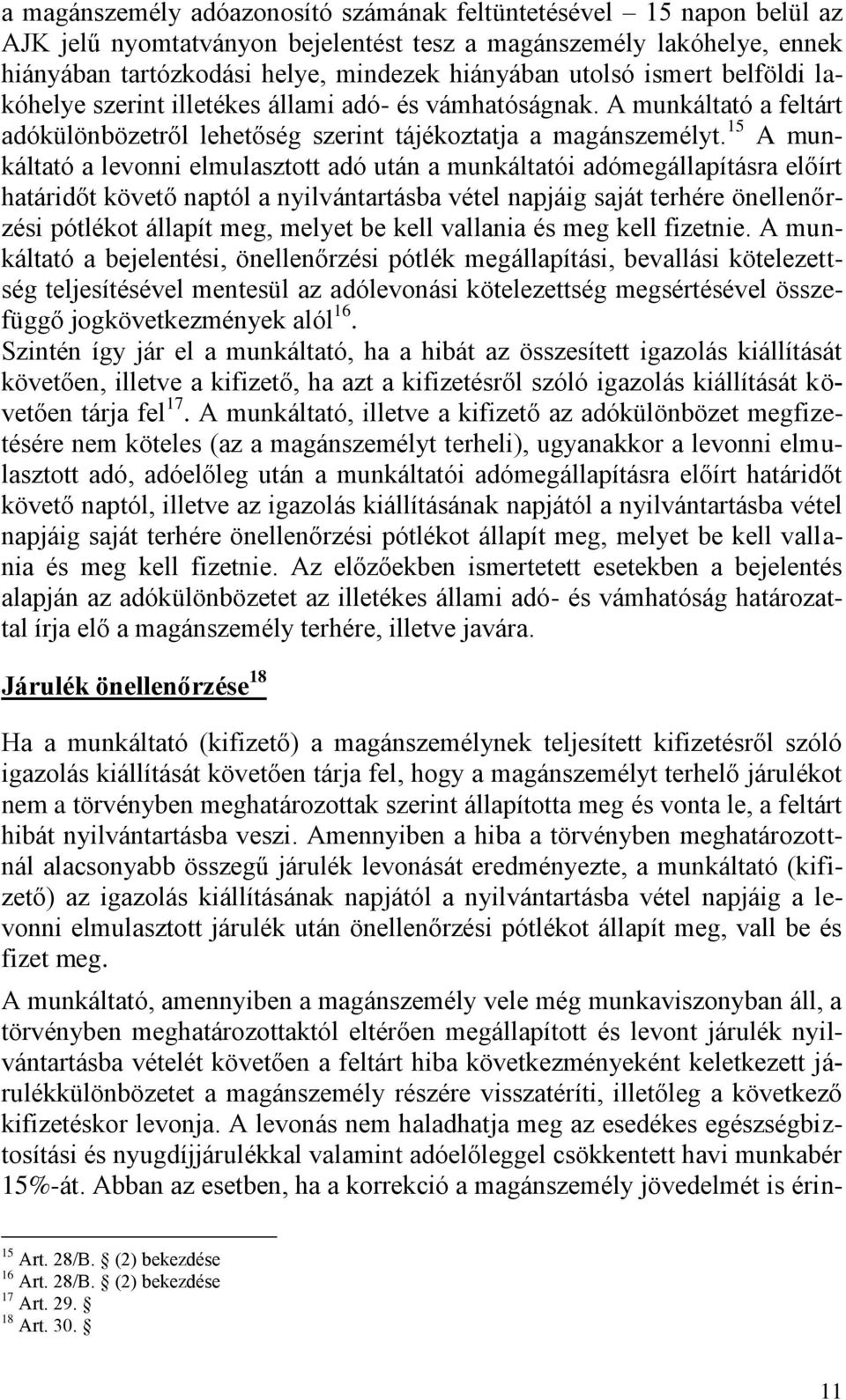 15 A munkáltató a levonni elmulasztott adó után a munkáltatói adómegállapításra előírt határidőt követő naptól a nyilvántartásba vétel napjáig saját terhére önellenőrzési pótlékot állapít meg, melyet