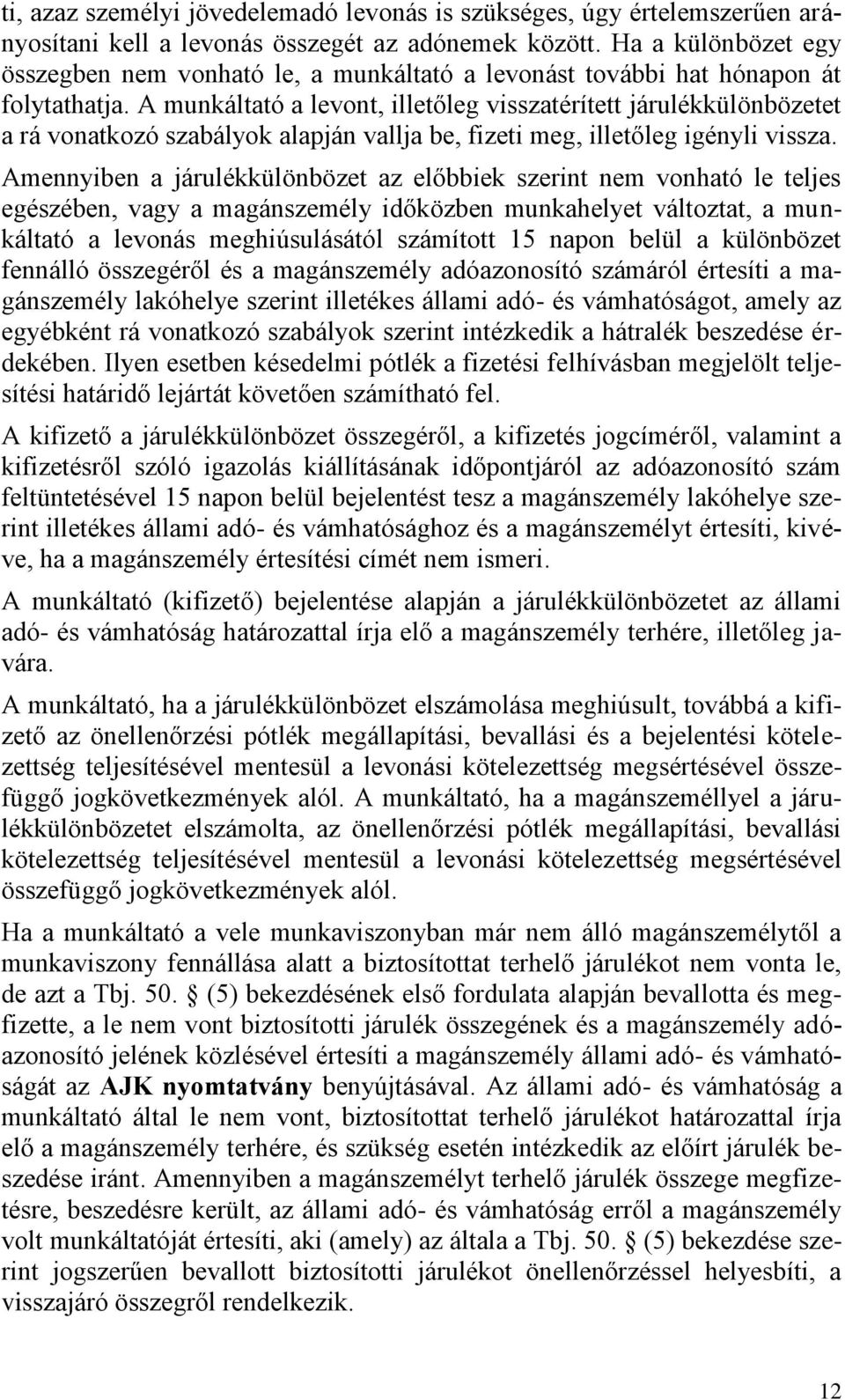 A munkáltató a levont, illetőleg visszatérített járulékkülönbözetet a rá vonatkozó szabályok alapján vallja be, fizeti meg, illetőleg igényli vissza.