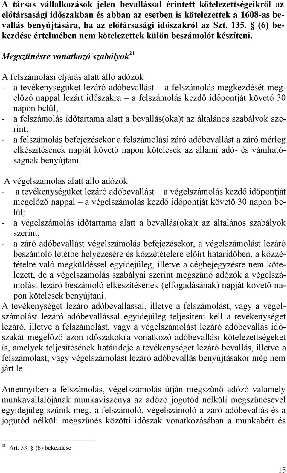 Megszűnésre vonatkozó szabályok 21 A felszámolási eljárás alatt álló adózók - a tevékenységüket lezáró adóbevallást a felszámolás megkezdését megelőző nappal lezárt időszakra a felszámolás kezdő