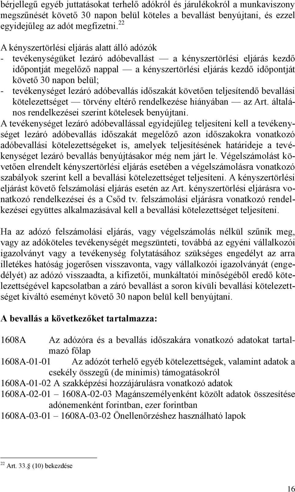 napon belül; - tevékenységet lezáró adóbevallás időszakát követően teljesítendő bevallási kötelezettséget törvény eltérő rendelkezése hiányában az Art.