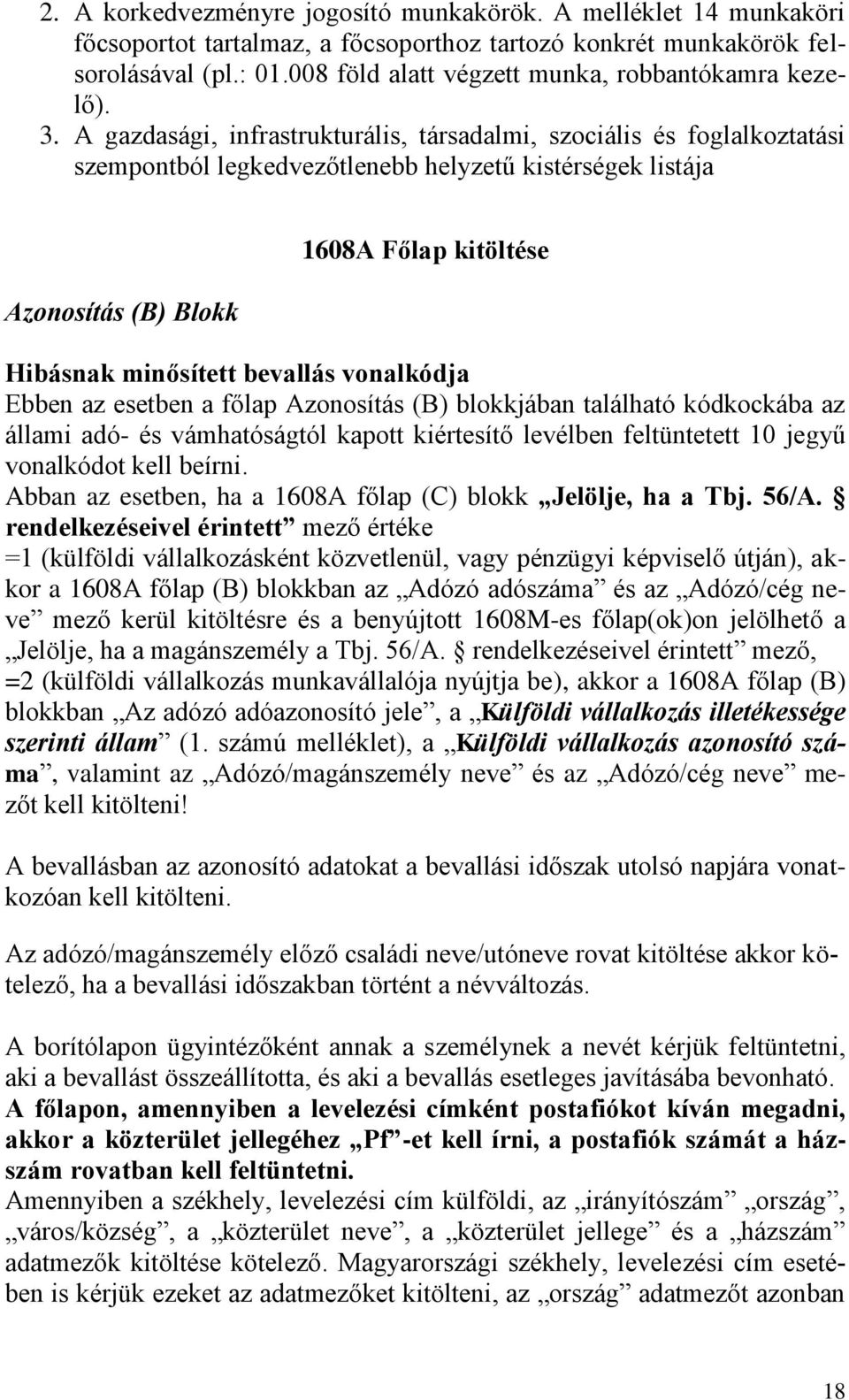 A gazdasági, infrastrukturális, társadalmi, szociális és foglalkoztatási szempontból legkedvezőtlenebb helyzetű kistérségek listája Azonosítás (B) Blokk 1608A Főlap kitöltése Hibásnak minősített