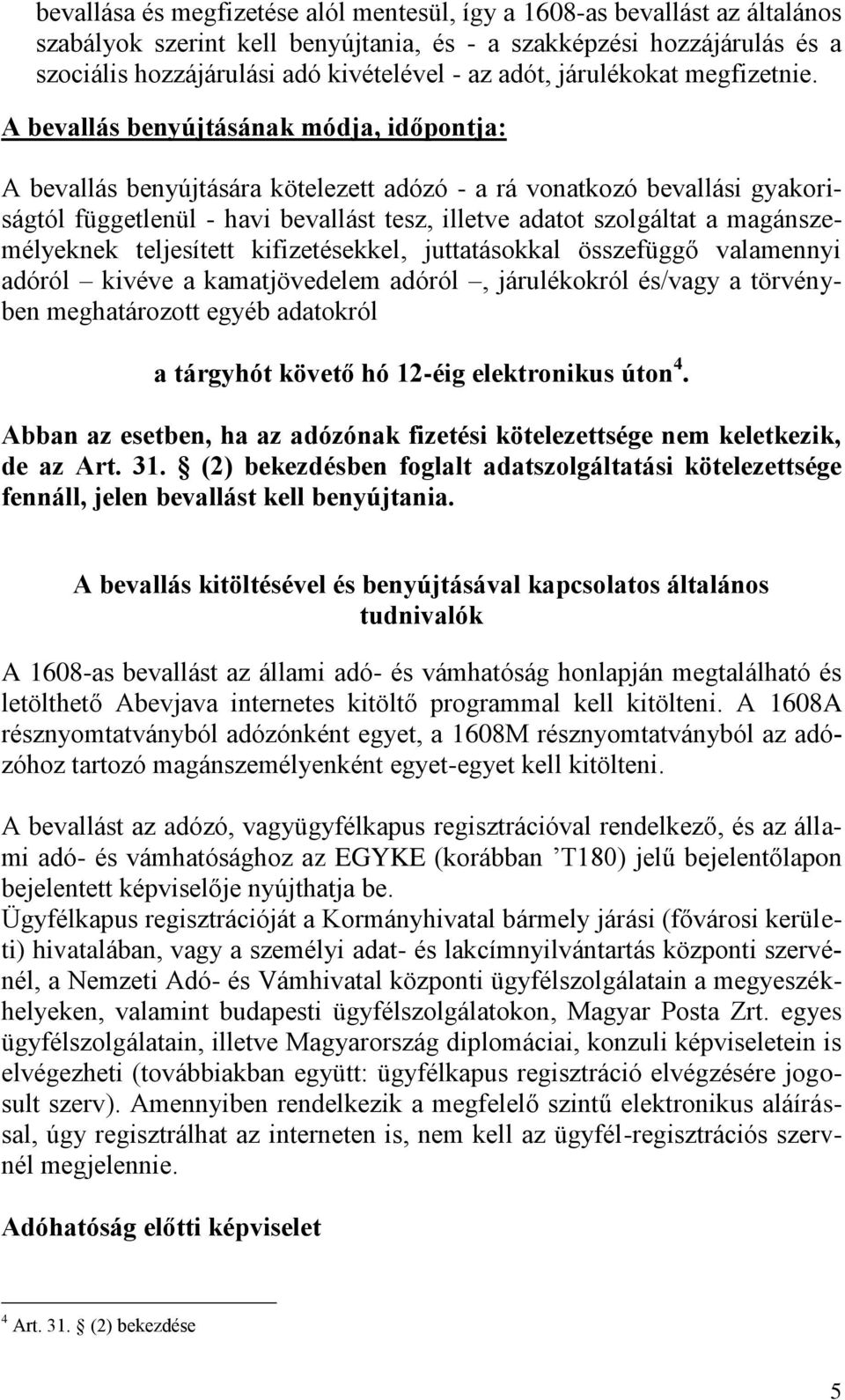 A bevallás benyújtásának módja, időpontja: A bevallás benyújtására kötelezett adózó - a rá vonatkozó bevallási gyakoriságtól függetlenül - havi bevallást tesz, illetve adatot szolgáltat a