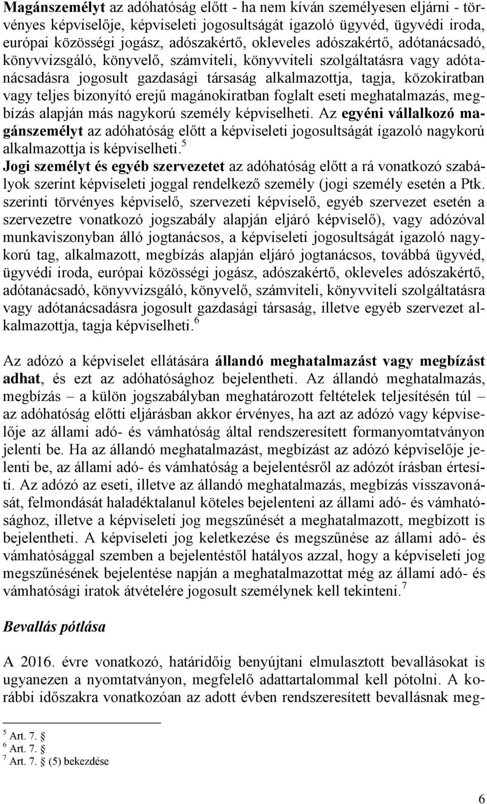 erejű magánokiratban foglalt eseti meghatalmazás, megbízás alapján más nagykorú személy képviselheti.