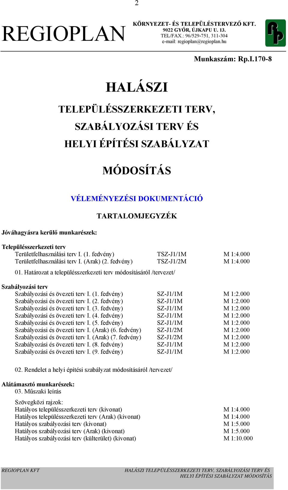 170-8 HALÁSZI TELEPÜLÉSSZERKEZETI TERV, SZABÁLYOZÁSI TERV ÉS HELYI ÉPÍTÉSI SZABÁLYZAT MÓDOSÍTÁS Jóváhagyásra kerülő munkarészek: TARTALOMJEGYZÉK Településszerkezeti terv Területfelhasználási terv I.