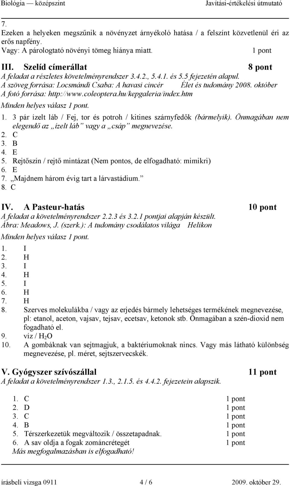 október A fotó forrása: http://www.coleoptera.hu/kepgaleria/index.htm Minden helyes válasz. 1. 3 pár ízelt láb / Fej, tor és potroh / kitines szárnyfedők (bármelyik).