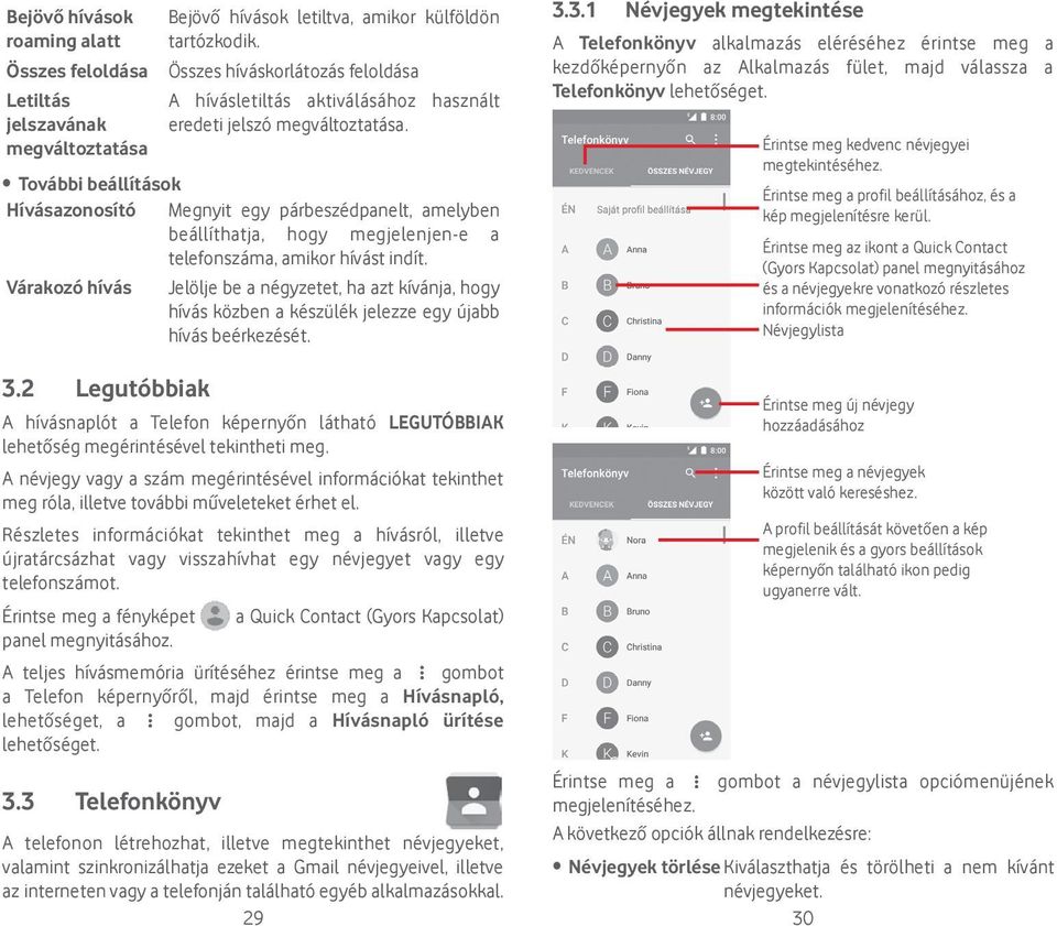 További beállítások Hívásazonosító Megnyit egy párbeszédpanelt, amelyben beállíthatja, hogy megjelenjen-e a telefonszáma, amikor hívást indít.