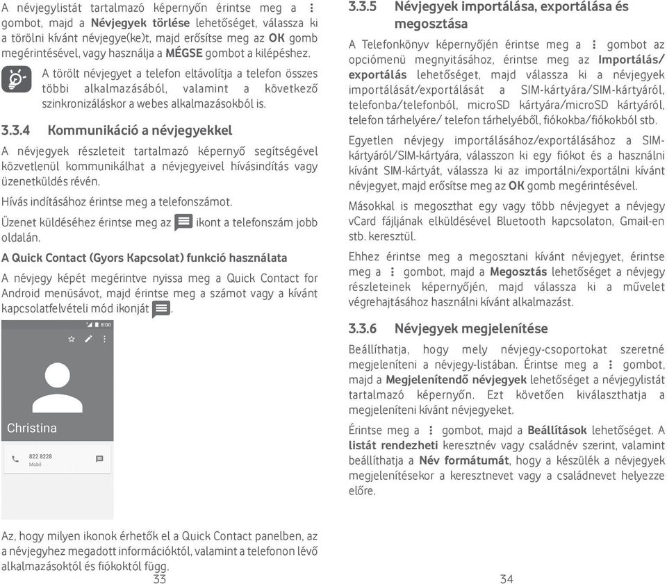 3.4 Kommunikáció a névjegyekkel A névjegyek részleteit tartalmazó képernyő segítségével közvetlenül kommunikálhat a névjegyeivel hívásindítás vagy üzenetküldés révén.