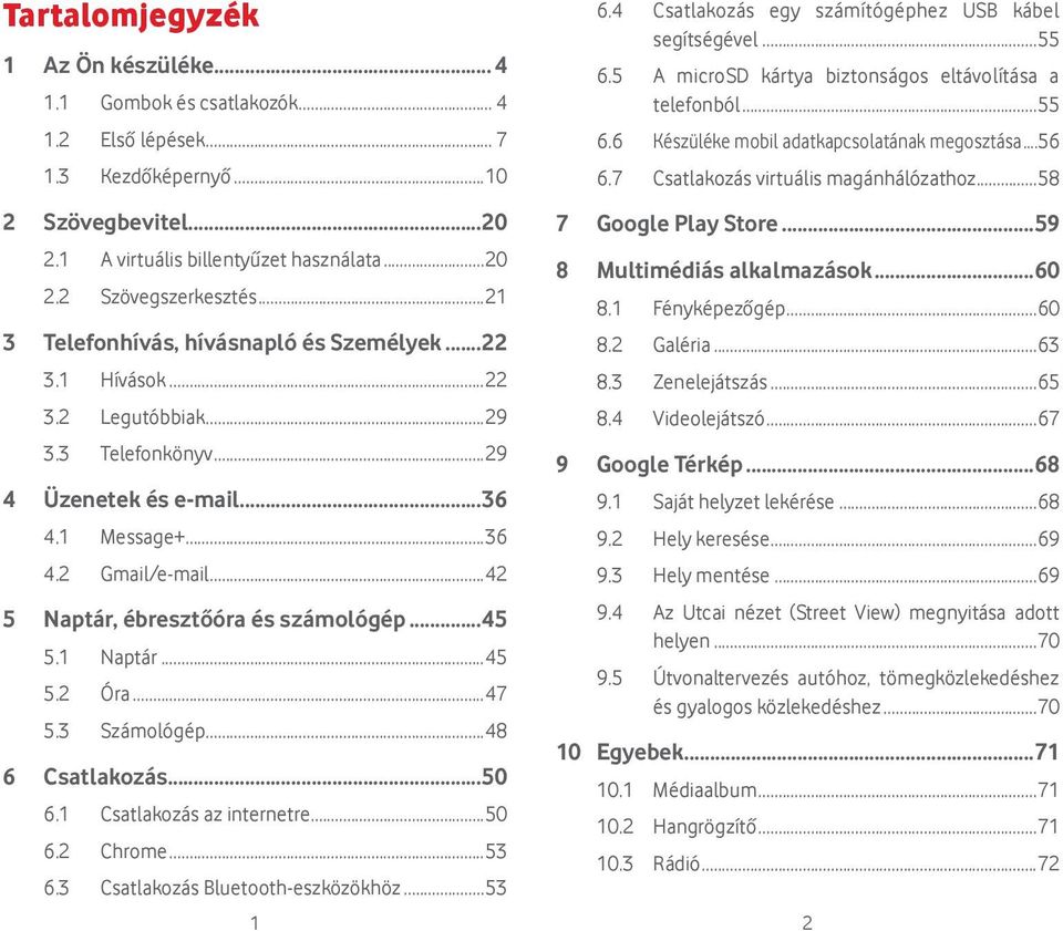 ..42 5 Naptár, ébresztőóra és számológép...45 5.1 Naptár...45 5.2 Óra...47 5.3 Számológép...48 6 Csatlakozás...50 6.1 Csatlakozás az internetre...50 6.2 Chrome...53 6.