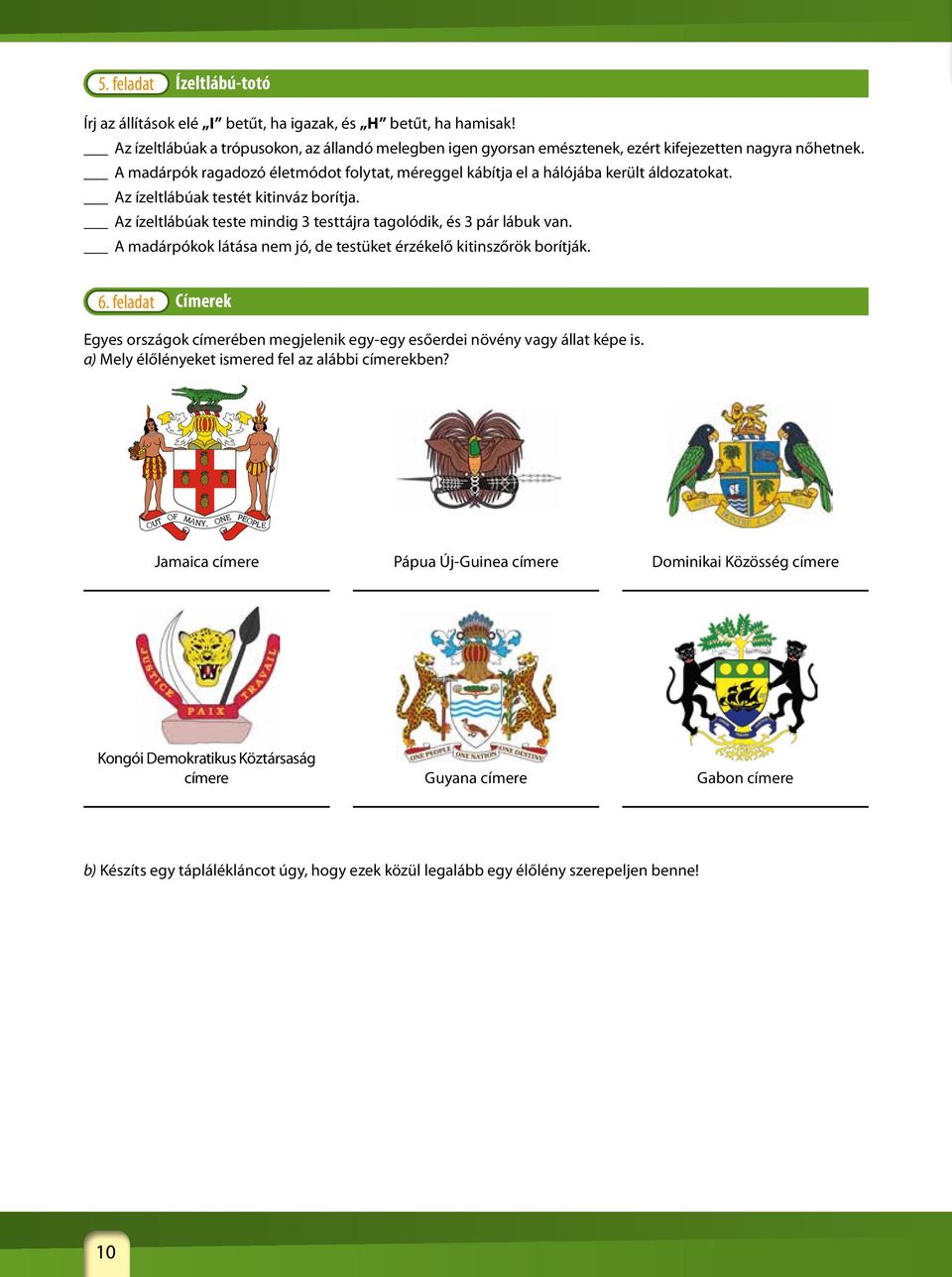 A madárpókok látása nem jó, de testüket érzékelő kitinszőrök borítják. 6. feladat Címerek Egyes országok címerében megjelenik egy-egy esőerdei növény vagy állat képe is.