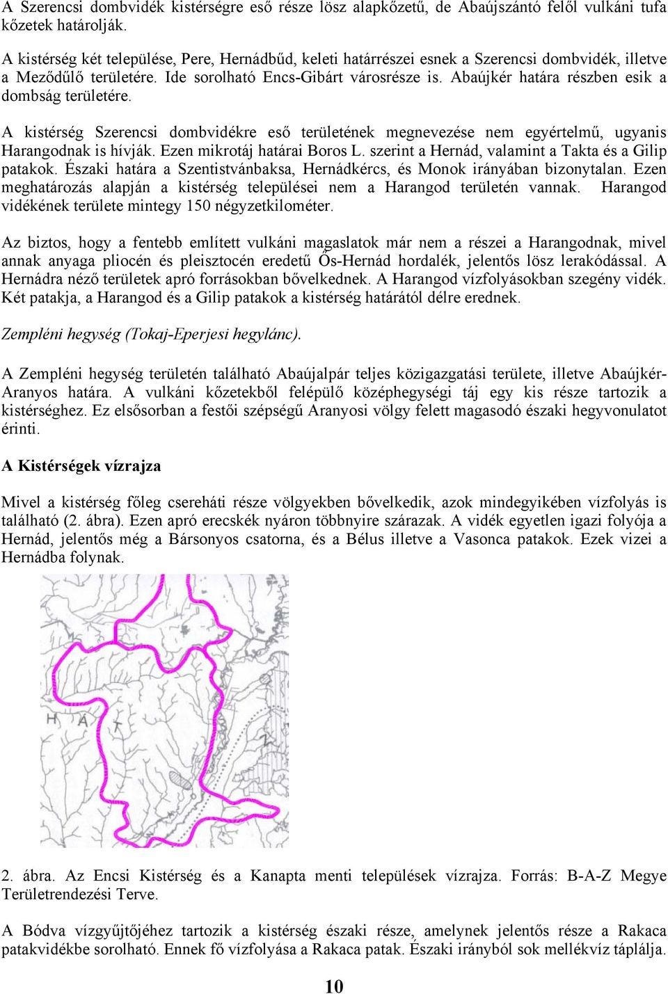 Abaújkér határa részben esik a dombság területére. A kistérség Szerencsi dombvidékre eső területének megnevezése nem egyértelmű, ugyanis Harangodnak is hívják. Ezen mikrotáj határai Boros L.