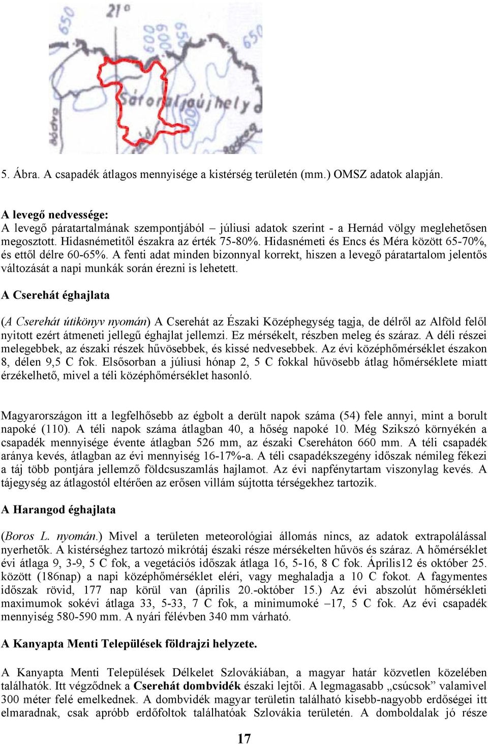 Hidasnémeti és Encs és Méra között 65-70%, és ettől délre 60-65%. A fenti adat minden bizonnyal korrekt, hiszen a levegő páratartalom jelentős változását a napi munkák során érezni is lehetett.