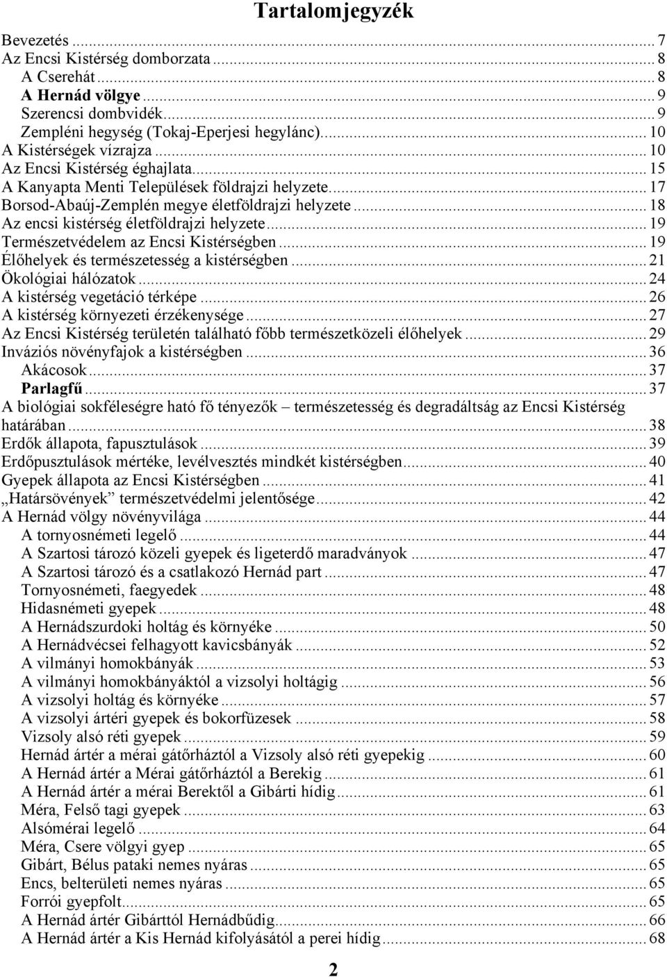 .. 19 Természetvédelem az Encsi Kistérségben...19 Élőhelyek és természetesség a kistérségben...21 Ökológiai hálózatok... 24 A kistérség vegetáció térképe... 26 A kistérség környezeti érzékenysége.