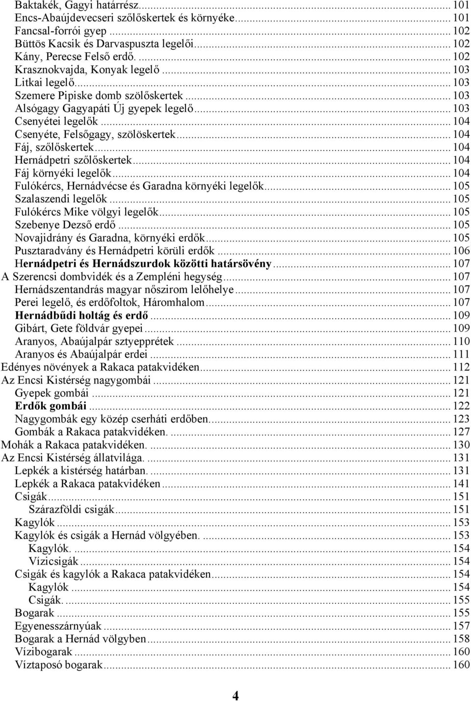 .. 104 Csenyéte, Felsőgagy, szölöskertek... 104 Fáj, szőlőskertek... 104 Hernádpetri szőlőskertek... 104 Fáj környéki legelők... 104 Fulókércs, Hernádvécse és Garadna környéki legelők.