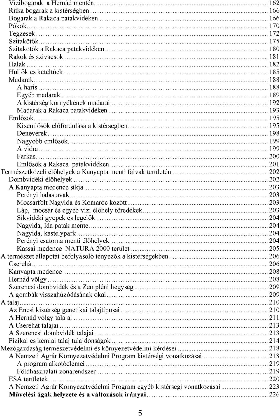 .. 193 Emlősök... 195 Kisemlősök előfordulása a kistérségben... 195 Denevérek... 198 Nagyobb emlősök... 199 A vidra... 199 Farkas... 200 Emlősök a Rakaca patakvidéken.