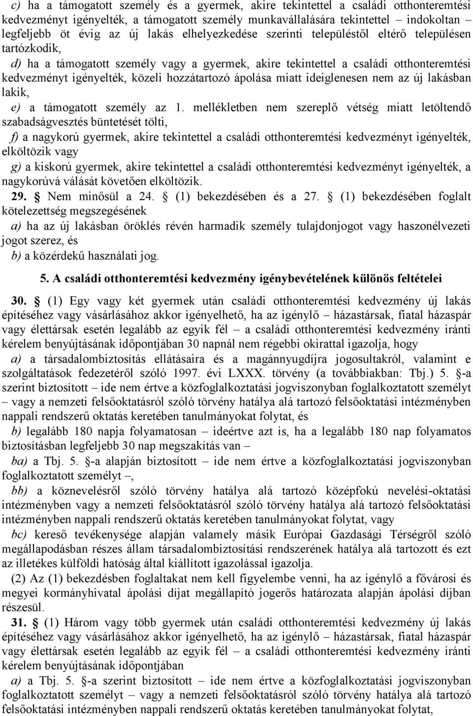 hozzátartozó ápolása miatt ideiglenesen nem az új lakásban lakik, e) a támogatott személy az 1.