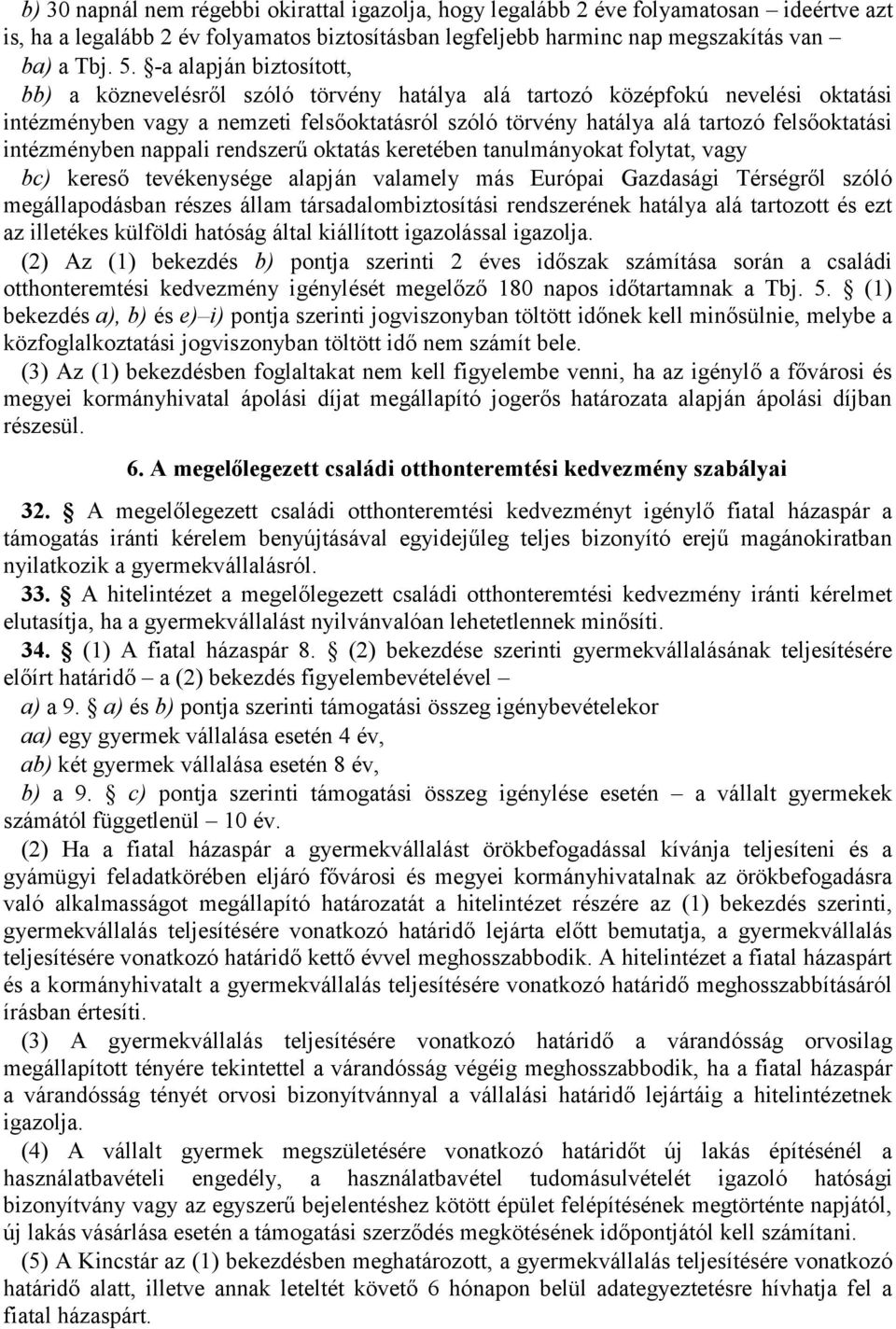 intézményben nappali rendszerű oktatás keretében tanulmányokat folytat, vagy bc) kereső tevékenysége alapján valamely más Európai Gazdasági Térségről szóló megállapodásban részes állam